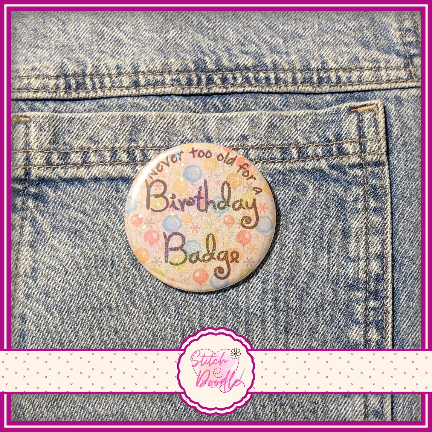 'Never too old for a Birthday Badge' large pin badge.  Holographic Finish.  58mm (2.25")