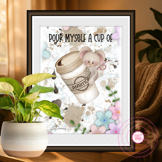 Inspirational Art Print - Pour Myself a Cup of Ambition - Coffee Mouse