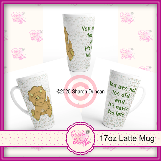 'You are not too old and it's never too late' X-Large White Latte 17oz Ceramic Mug