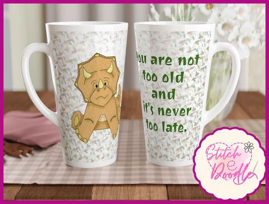 'You are not too old and it's never too late' X-Large White Latte 17oz Ceramic Mug